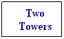 Text Box: Two Towers
